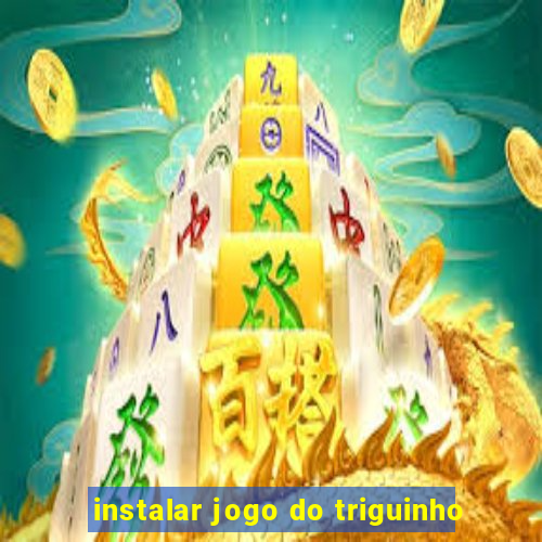 instalar jogo do triguinho